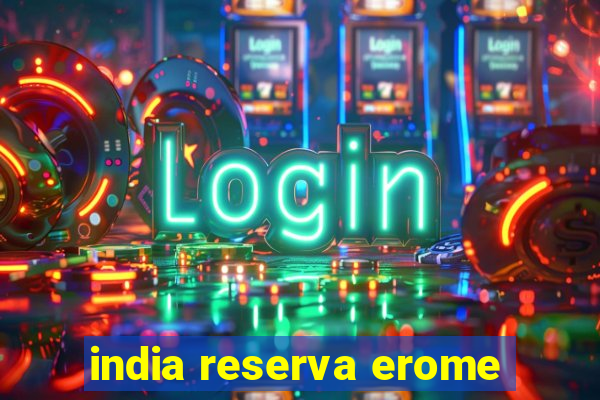 india reserva erome